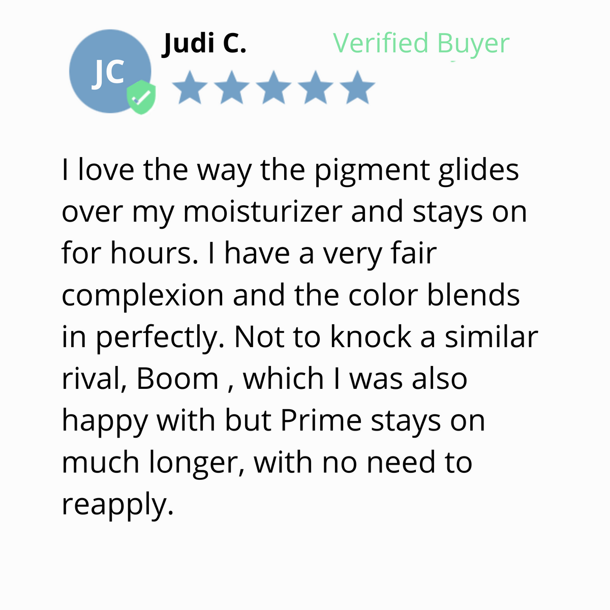 A verified buyer named Judi C. gives a five-star review, praising how a pigment blends well with fair skin, lasts hours over moisturizer, and outperforms a rival product, requiring no reapplication.