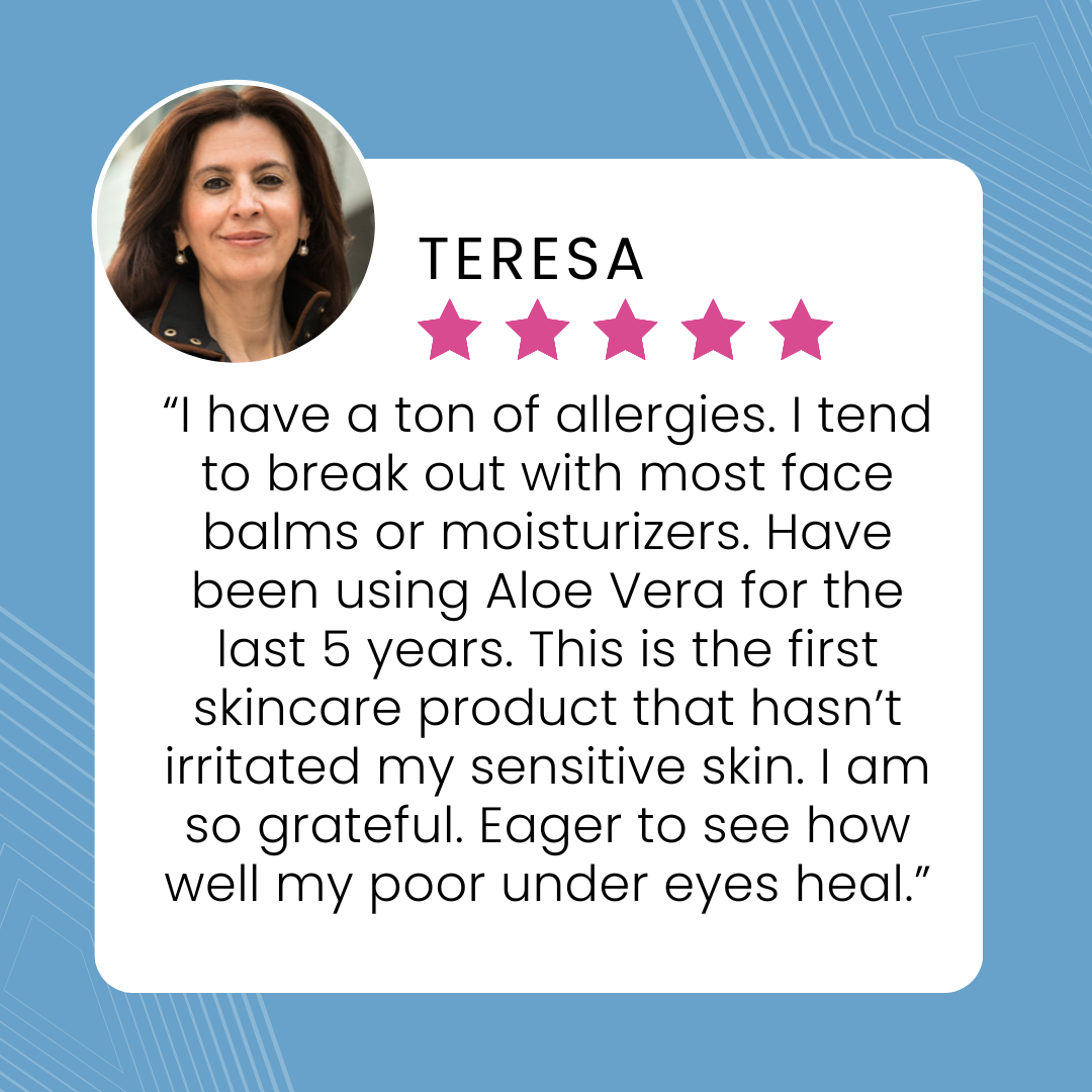 A review from Teresa with a photo, 5 pink stars, and text praising a skincare product for not irritating her sensitive, allergy-prone skin, stating shes grateful and hopeful her under eyes will heal. Blue geometric background.
