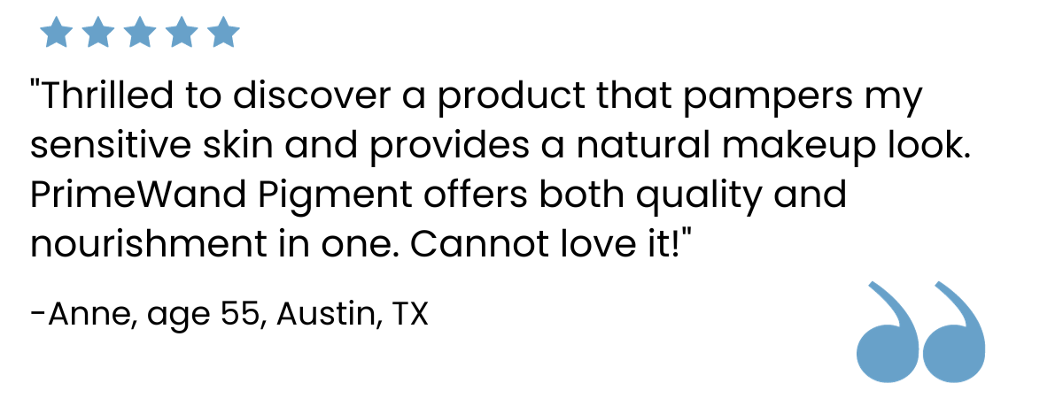 A 5-star review from Anne, age 55, Austin, TX, praising PrimeWand Pigment for pampering sensitive skin, providing a natural makeup look, and combining quality with nourishment. Blue quote marks are shown.