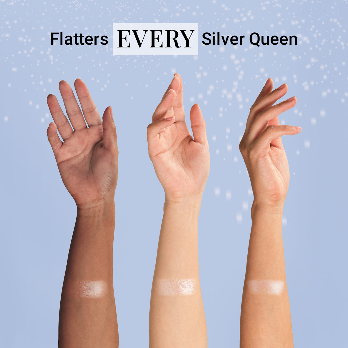 Three arms of different skin tones wearing swatches of Prime Prometics PrimeWand Pearl, with the caption that it flatters every silver queen